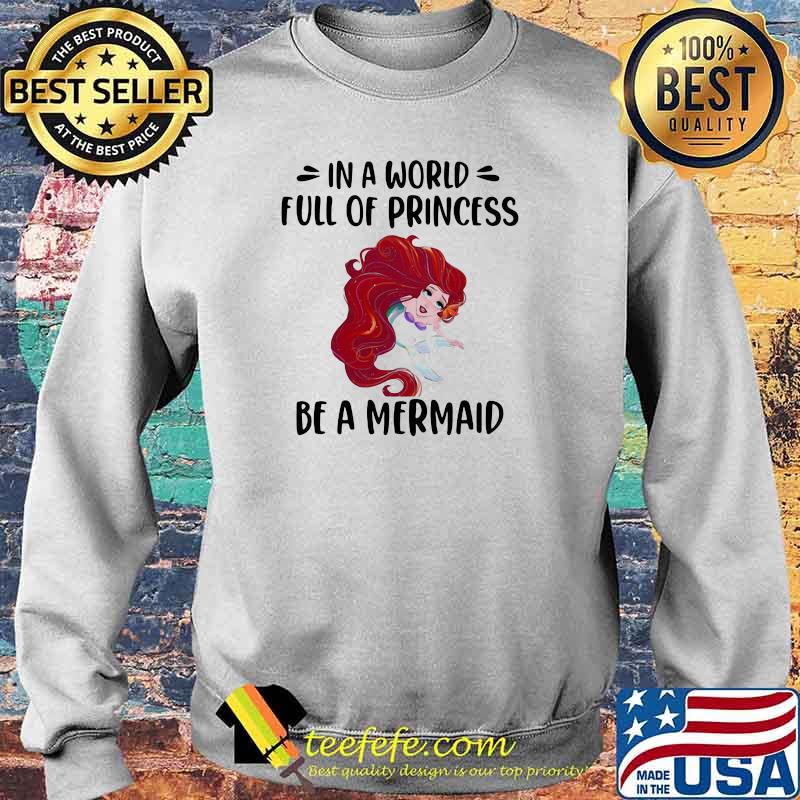 In A World Full Of Princess Be A Mermaid Shirt Sweater In A World Full Of Princess Be A Mermaid Shirt Sweater