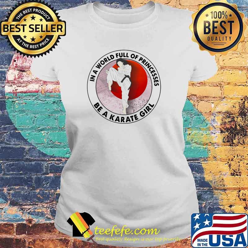 In A World Full Of Princesses Be A Karate Girl Blood Moon Shirt Laides tee In A World Full Of Princesses Be A Karate Girl Blood Moon Shirt Laides tee