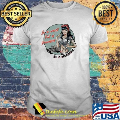 In A World Full Of Princesses Be A Mechanic Girl Shirt
