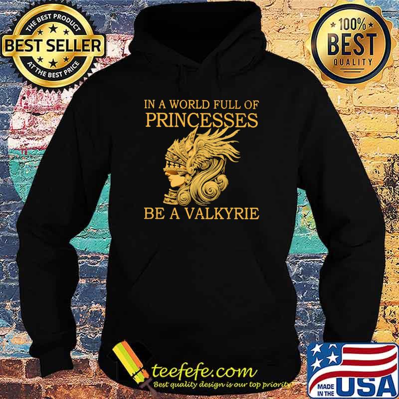 In A World Full Of Princesses Be A Valkyrie Shirt Hoodie In A World Full Of Princesses Be A Valkyrie Shirt Hoodie