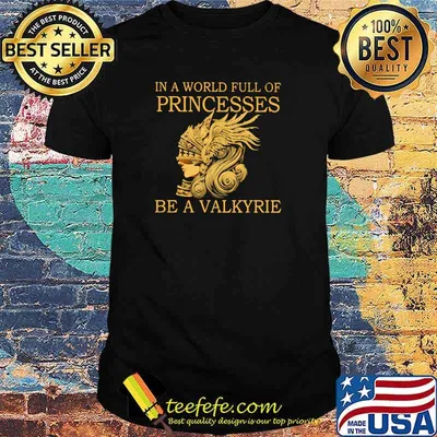In A World Full Of Princesses Be A Valkyrie Shirt