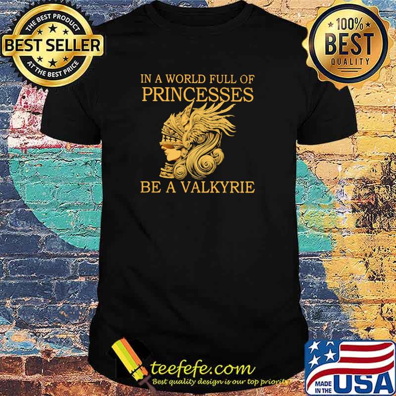 In A World Full Of Princesses Be A Valkyrie Shirt In A World Full Of Princesses Be A Valkyrie Shirt