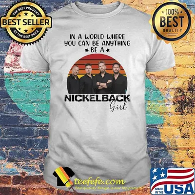 In a world where you can be anything be a nickelback girl vintage shirt