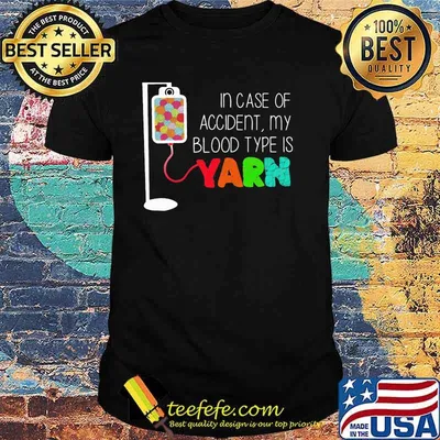 In Case Of Accident My Blood Type Is Yarn Shirt