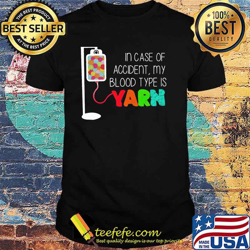In Case Of Accident My Blood Type Is Yarn Shirt