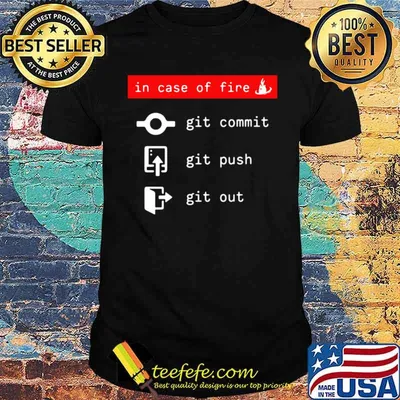 In Case Of Fire Git Commit Git Push Git Out Shirt