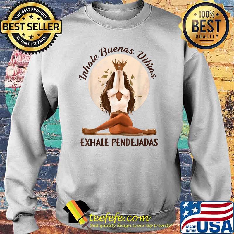 Inhale Buenas Vibras Exhale Pendejadas Woman Yoga T-Shirt Sweater Inhale Buenas Vibras Exhale Pendejadas Woman Yoga T-Shirt Sweater