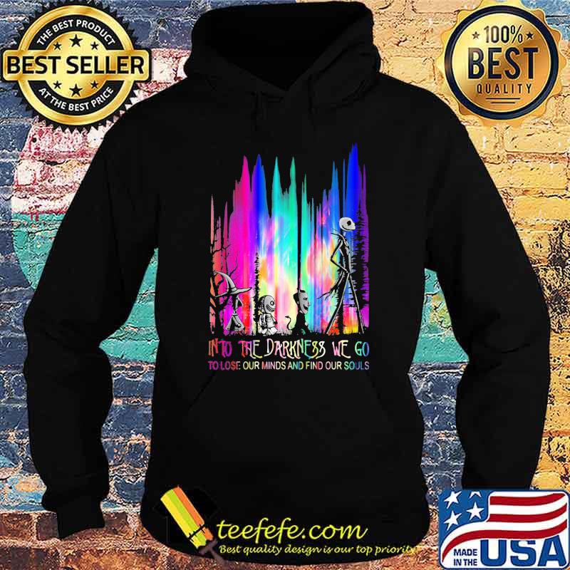 Into The Darkness We Go To Lose Our Minds And Find Our Souls Jack Skeliington Colors Shirt Hoodie Into The Darkness We Go To Lose Our Minds And Find Our Souls Jack Skeliington Colors Shirt Hoodie