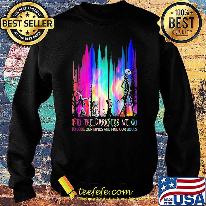 Into The Darkness We Go To Lose Our Minds And Find Our Souls Jack Skeliington Colors Shirt Sweater Into The Darkness We Go To Lose Our Minds And Find Our Souls Jack Skeliington Colors Shirt Sweater