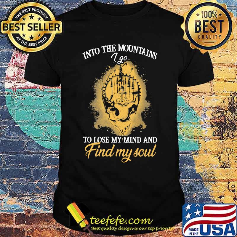 Into The Mountains I Go To Lose My Mind And Find My Soul Skull Shirt
