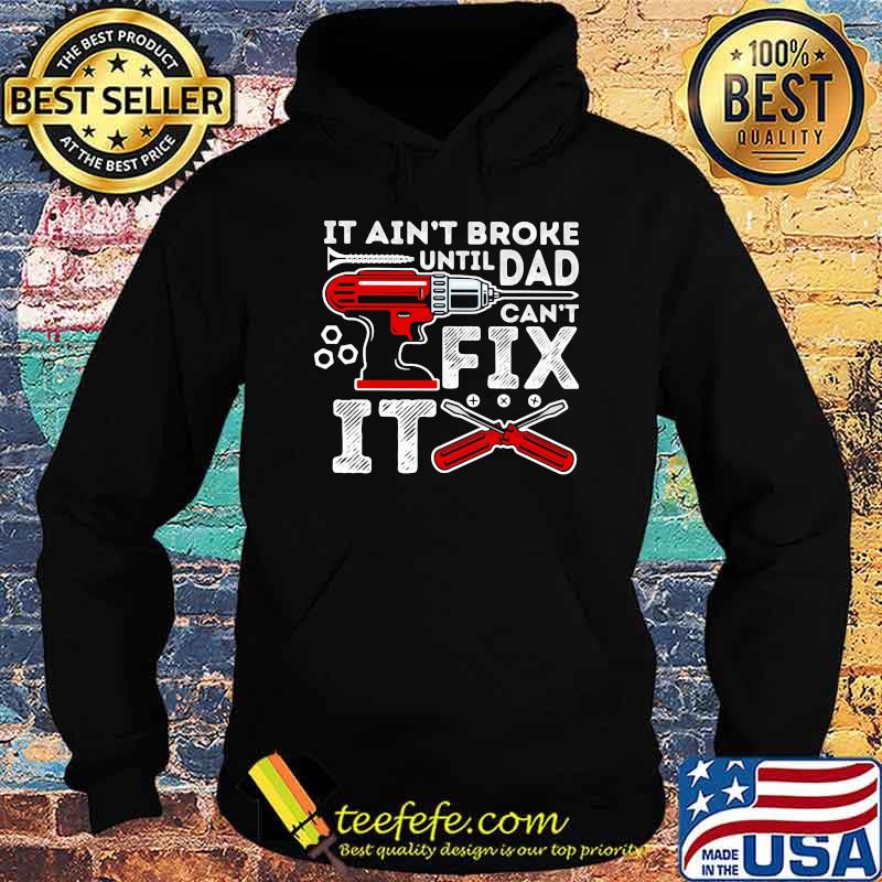It ain't broke until Dad can't fix it mechanic Hoodie It ain't broke until Dad can't fix it mechanic Hoodie