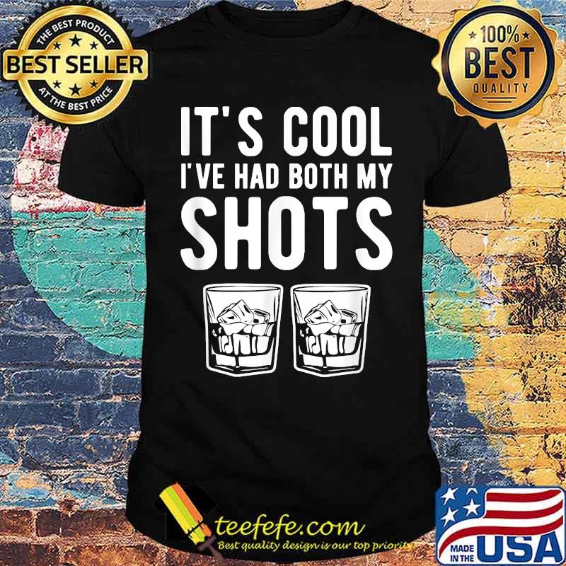 It's cool I've had both my shots tequila whiskey T-Shirt It's cool I've had both my shots tequila whiskey T-Shirt
