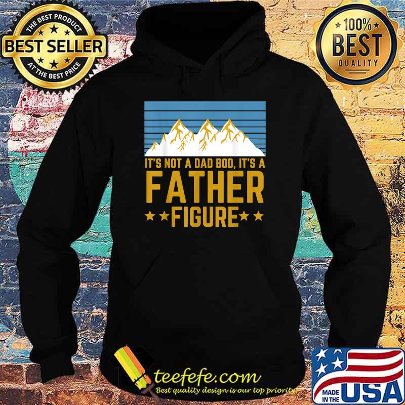 It's Not A Dad Bod It's A Father Figure Mountain T-Shirt Hoodie It's Not A Dad Bod It's A Father Figure Mountain T-Shirt Hoodie