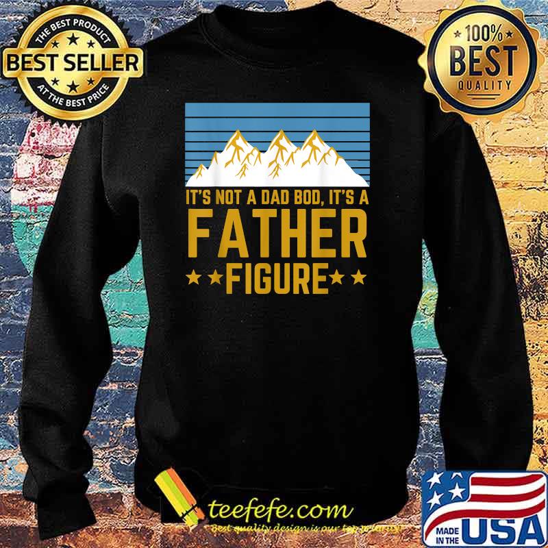 It's Not A Dad Bod It's A Father Figure Mountain T-Shirt Sweater It's Not A Dad Bod It's A Father Figure Mountain T-Shirt Sweater