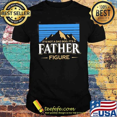 It's Not A Dad Bod It's A Father Figure Shirt