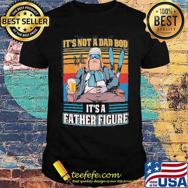 It's Not A dad Bod It's A Father Figure Vintage Shirt