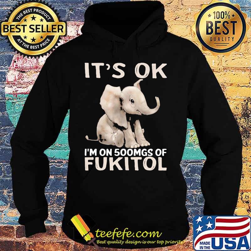 It's Ok I'm On 500mgs Of Fukito Elephant Hoodie It's Ok I'm On 500mgs Of Fukito Elephant Hoodie