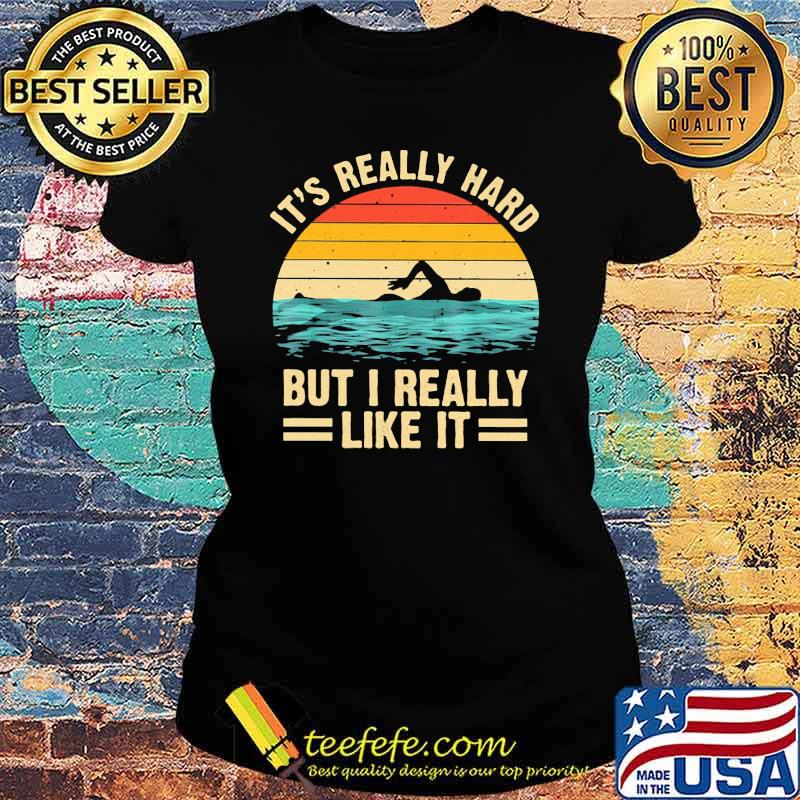 It's Really Hard But I Really Like It Swimming Vintage Shirt Ladies tee It's Really Hard But I Really Like It Swimming Vintage Shirt Ladies tee