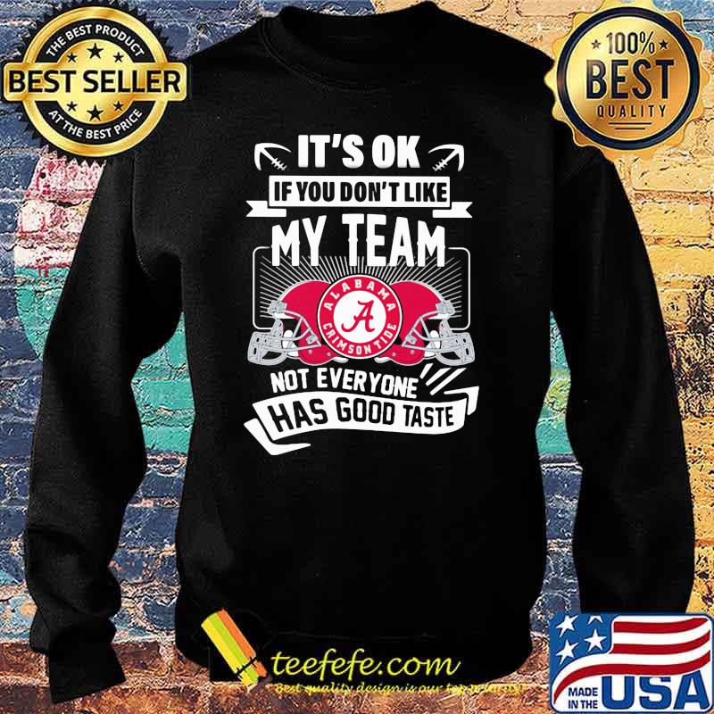 Its ok if you dont like my team not everyone has good taste alabama crimson Sweater Its ok if you dont like my team not everyone has good taste alabama crimson Sweater