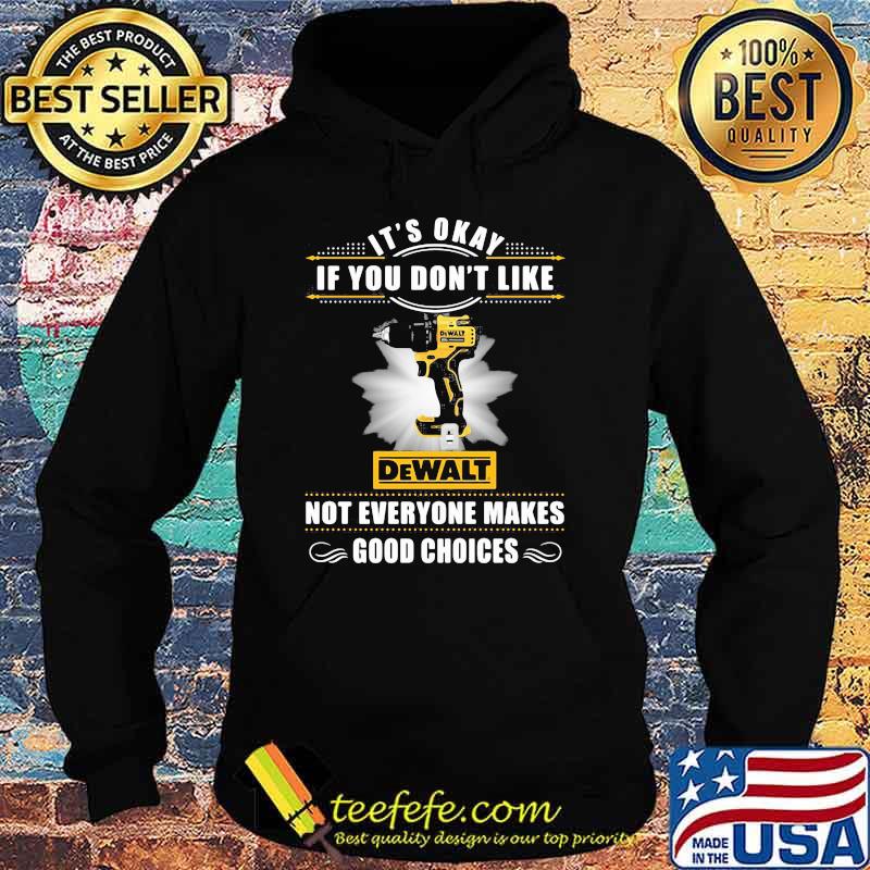 Its Okay If You Don’t Like Not Everyone Makes Good Choices Dewalt Shirt Hoodie Its Okay If You Don’t Like Not Everyone Makes Good Choices Dewalt Shirt Hoodie