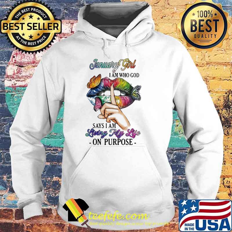 January Girl I Am Who God Says I Am Living My Life On Purpose Mouth Butterfly Shirt Hoodie January Girl I Am Who God Says I Am Living My Life On Purpose Mouth Butterfly Shirt Hoodie