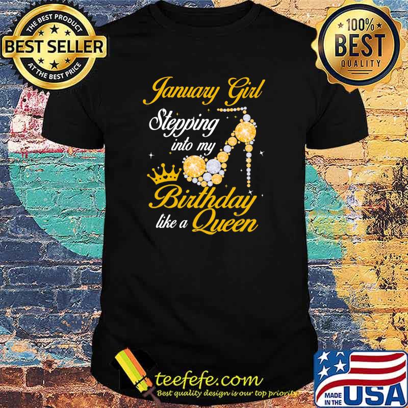 January Girl Stepping Into Birthday Like A Queen Shirt