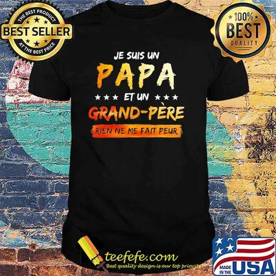 Je Suis Un papa Et Un Grand Pere Rien Ne Me Fait Peur Shirt