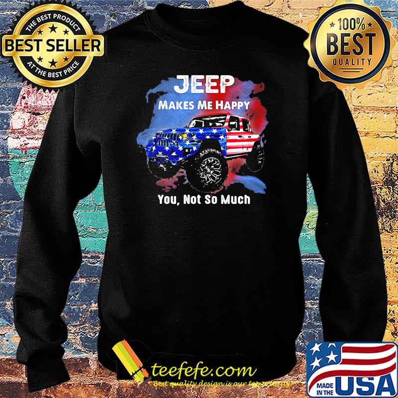 Jeep Makes Me Happy You Not So Much American Flag Shirt Sweater Jeep Makes Me Happy You Not So Much American Flag Shirt Sweater