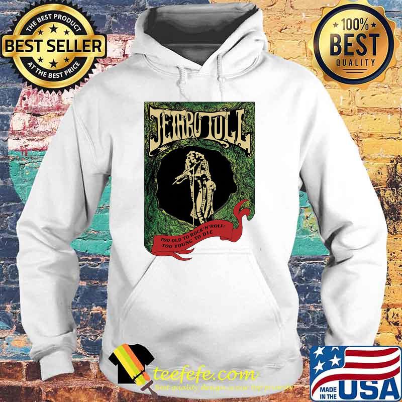 Jethro tull too old to rock and roll too young to die Hoodie Jethro tull too old to rock and roll too young to die Hoodie