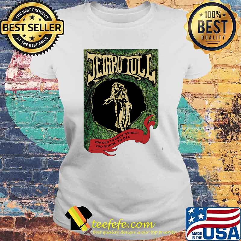 Jethro tull too old to rock and roll too young to die Laides tee Jethro tull too old to rock and roll too young to die Laides tee