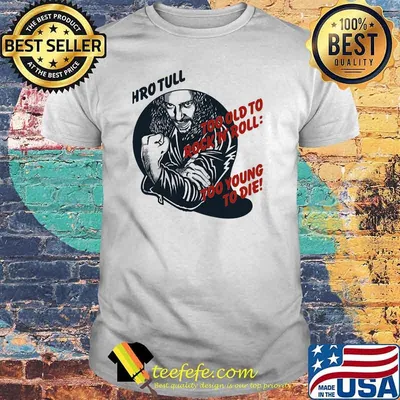 Jethro tull too old to rock n roll too young to die shirt
