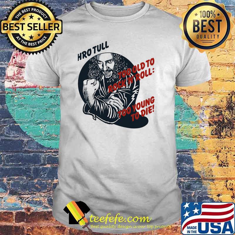 Jethro tull too old to rock n roll too young to die shirt