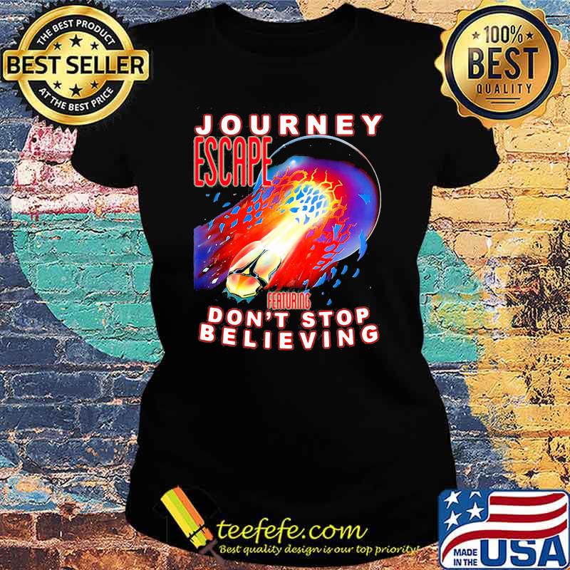 Journey escape featuring dont stop believing Ladies tee Journey escape featuring dont stop believing Ladies tee