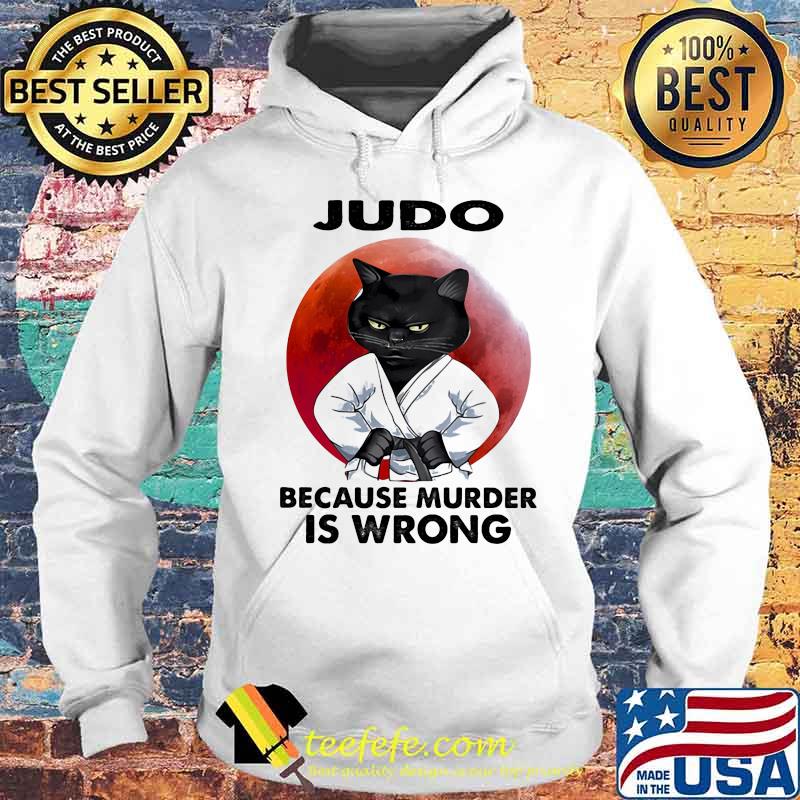 Judo Because Murder Is Wrong Cat Blood Moon Shirt Hoodie Judo Because Murder Is Wrong Cat Blood Moon Shirt Hoodie