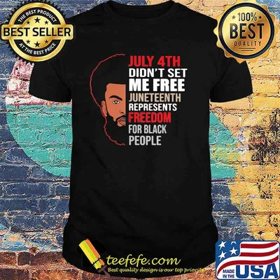 July 4th Didn't Set Me Free Juneteenth Represents Freedom For Black People Shirt