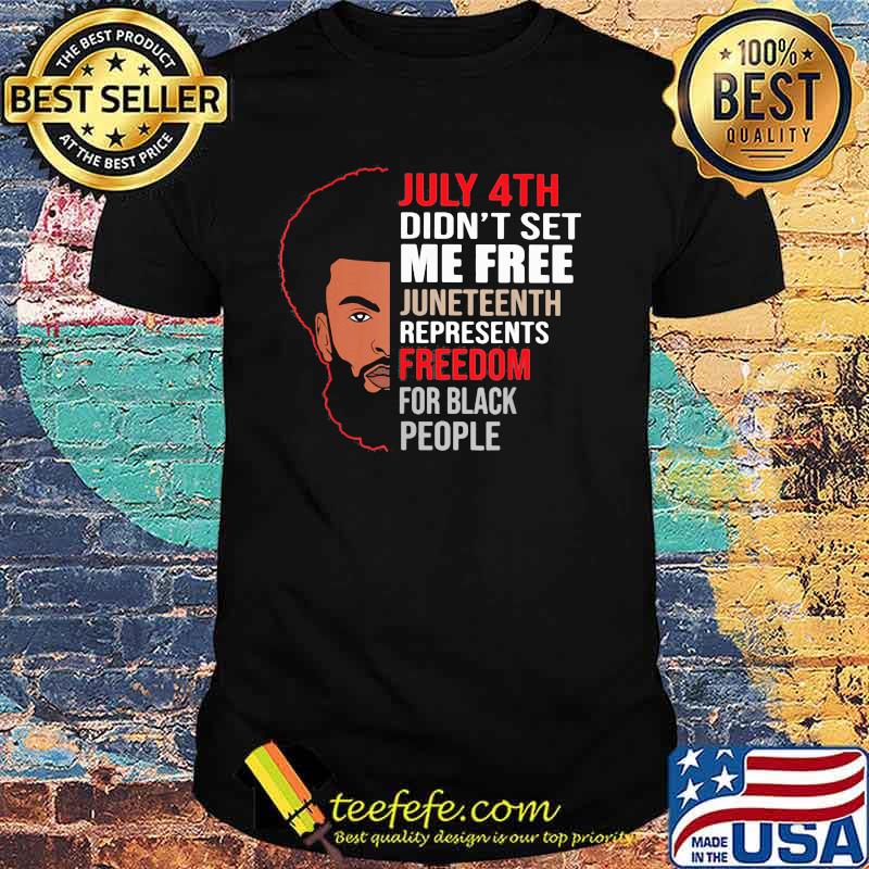 July 4th Didn't Set Me Free Juneteenth Represents Freedom For Black People Shirt