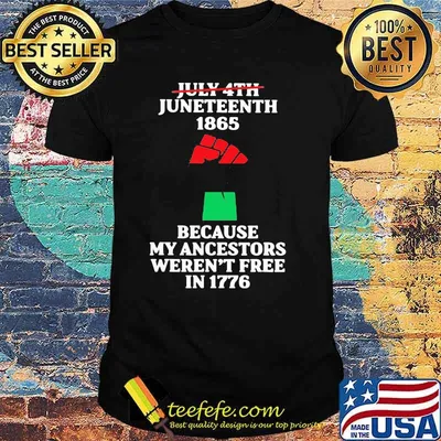 July 4th Juneteenth 1865 Because my Ancestors Weren't Free In 1776 Shirt