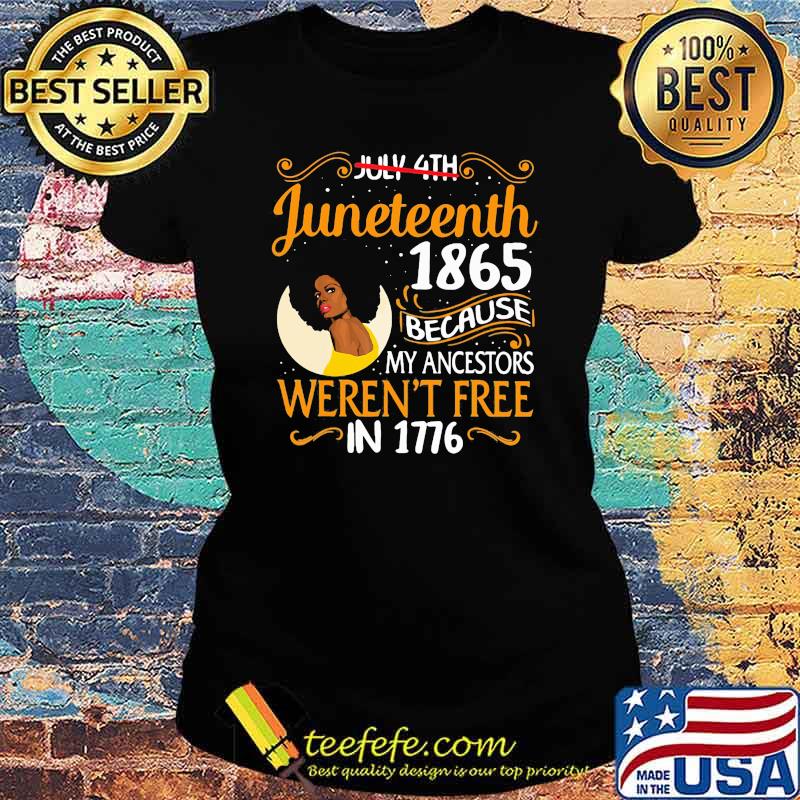 Juneteenth 1865 because My Ancestors Weren't Free In 1776 Shirt Ladies tee Juneteenth 1865 because My Ancestors Weren't Free In 1776 Shirt Ladies tee
