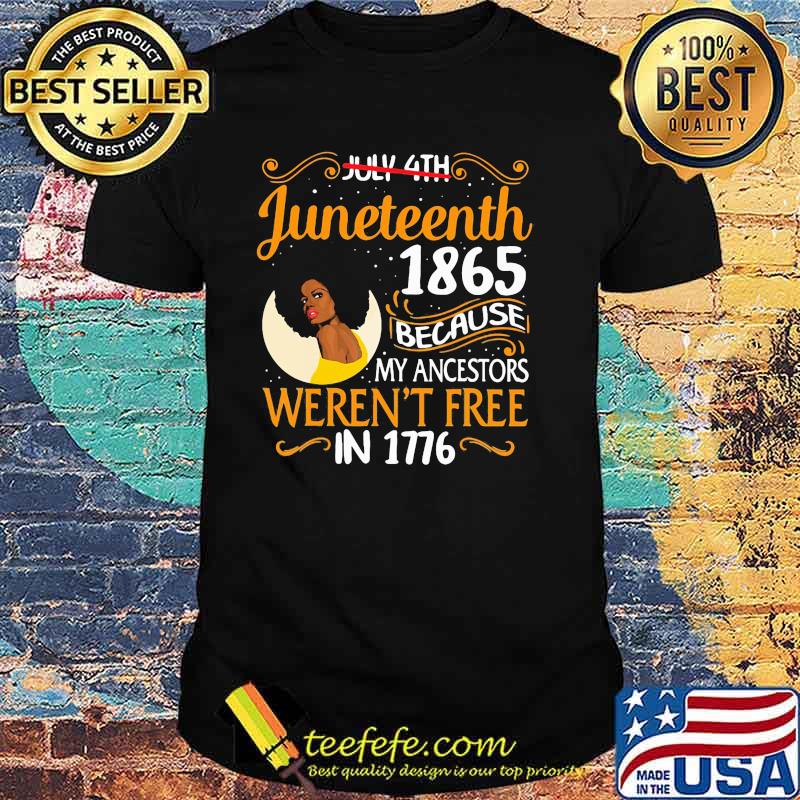 Juneteenth 1865 because My Ancestors Weren't Free In 1776 Shirt