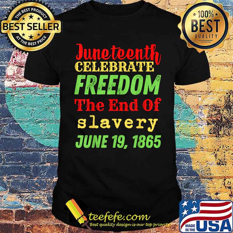 Juneteenth Celebrate Black Freedom The End Of Slavery June T-Shirt