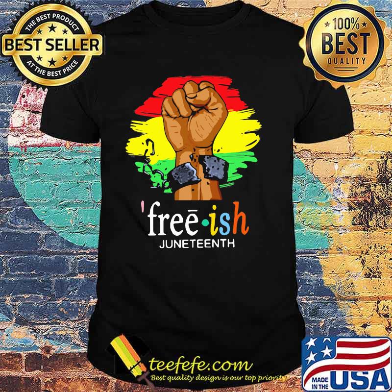Juneteenth Freedom Day Free Ish Shirt Juneteenth Freedom Day Free Ish Shirt