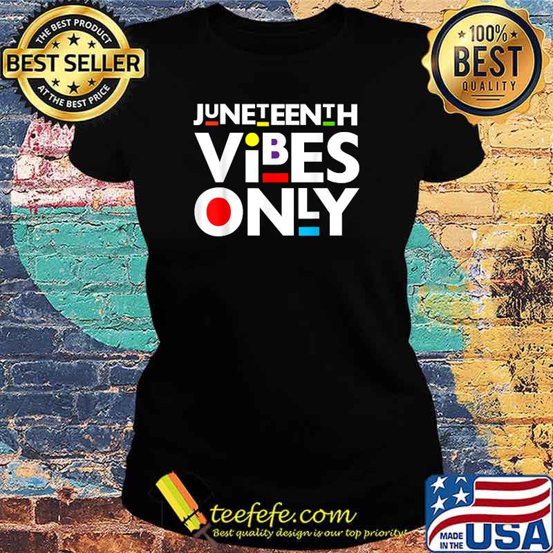 Juneteenth Vibes Only Melanin Black Girl Magic T-Shirt Ladies tee Juneteenth Vibes Only Melanin Black Girl Magic T-Shirt Ladies tee