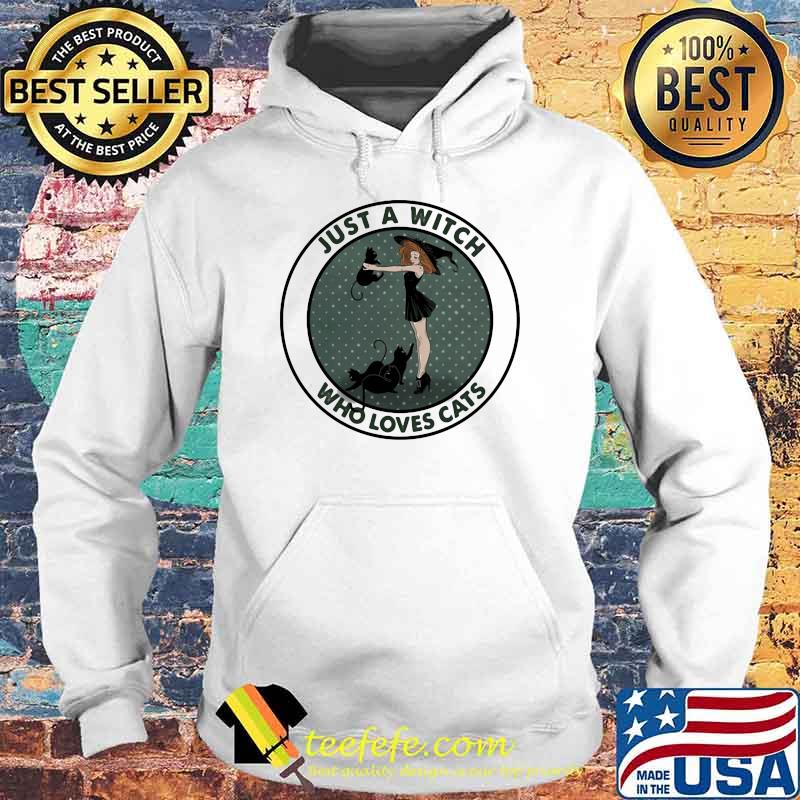 Just A Witch Who Loves Cats Shirt Hoodie Just A Witch Who Loves Cats Shirt Hoodie