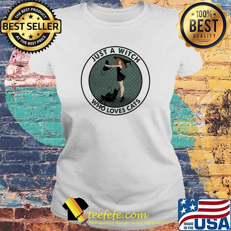 Just A Witch Who Loves Cats Shirt Laides tee Just A Witch Who Loves Cats Shirt Laides tee