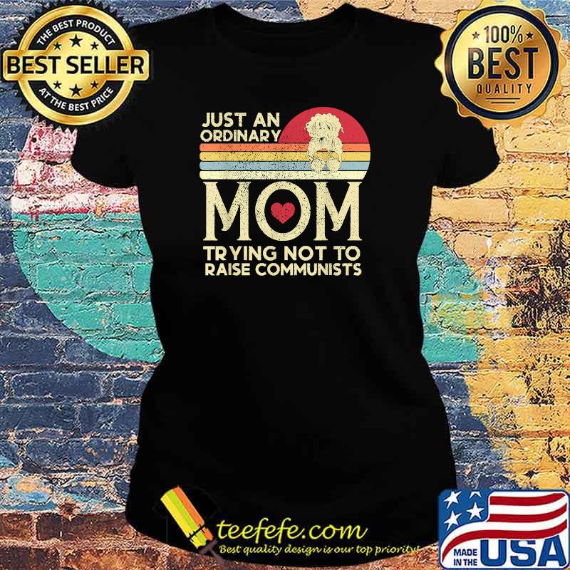 Just An Ordinary Mom Trying Not To Raise Communists Vintage Shirt Ladies tee Just An Ordinary Mom Trying Not To Raise Communists Vintage Shirt Ladies tee