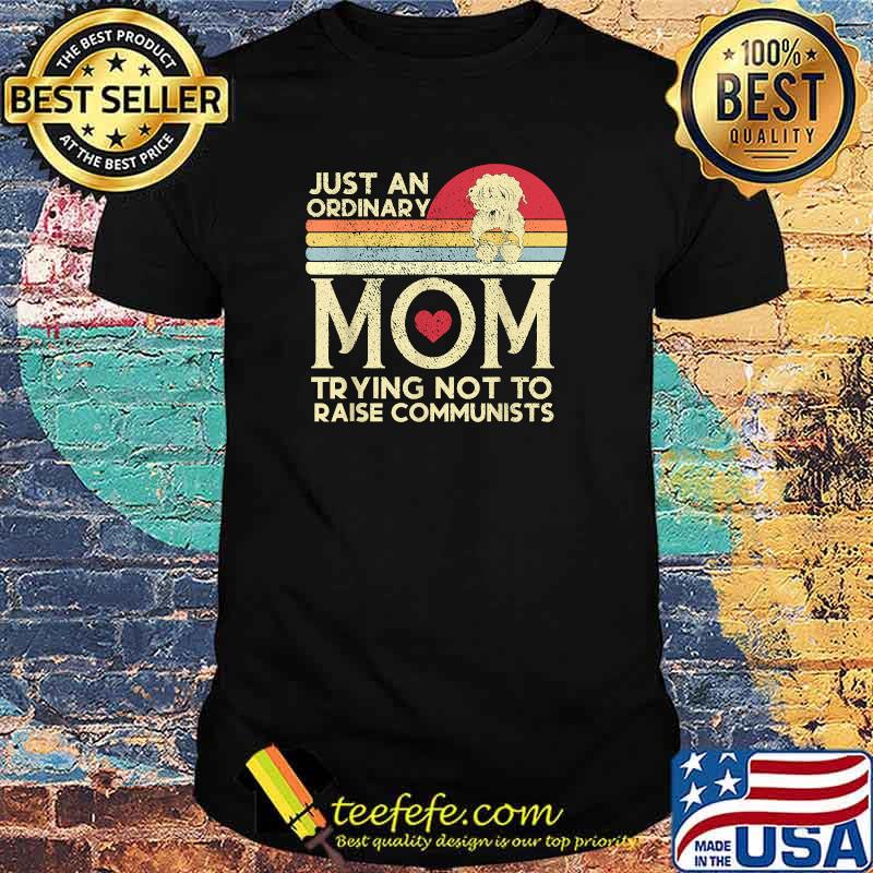 Just An Ordinary Mom Trying Not To Raise Communists Vintage Shirt Just An Ordinary Mom Trying Not To Raise Communists Vintage Shirt