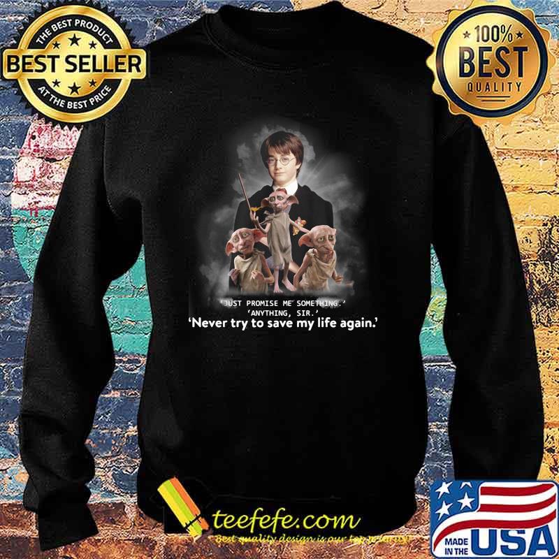 Just Promise Me Something Anything Sir Never Try To Save My Life Again Harry Potter Shirt Sweater Just Promise Me Something Anything Sir Never Try To Save My Life Again Harry Potter Shirt Sweater