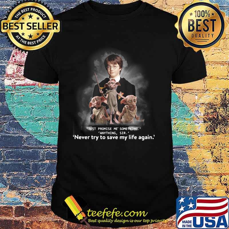 Just Promise Me Something Anything Sir Never Try To Save My Life Again Harry Potter Shirt
