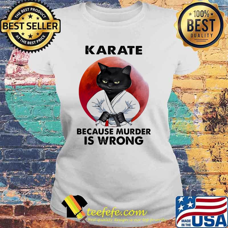 Karate Because Murder Is Wrong Cat Blood Moon Shirt Laides tee Karate Because Murder Is Wrong Cat Blood Moon Shirt Laides tee