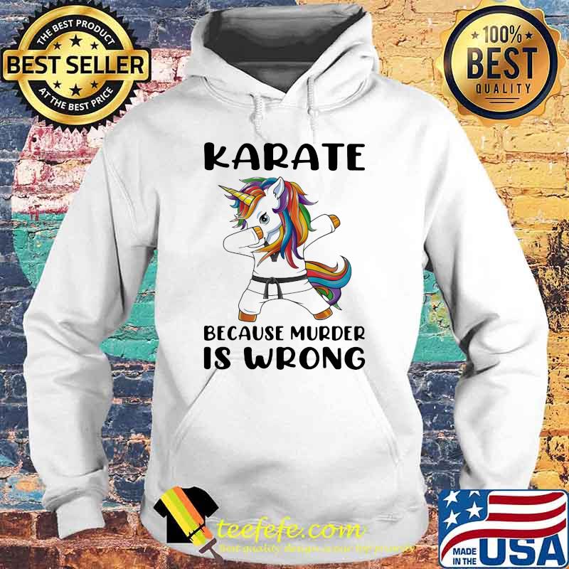 Karate Because Murder Is Wrong Unicorn Shirt Hoodie Karate Because Murder Is Wrong Unicorn Shirt Hoodie